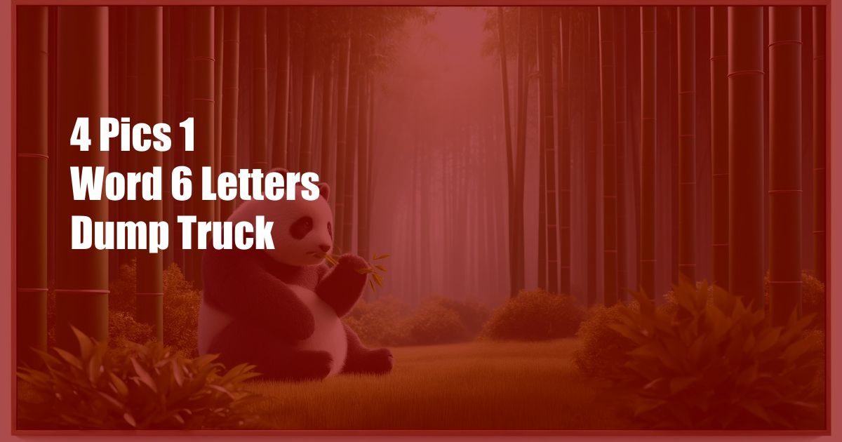 4 Pics 1 Word 6 Letters Dump Truck