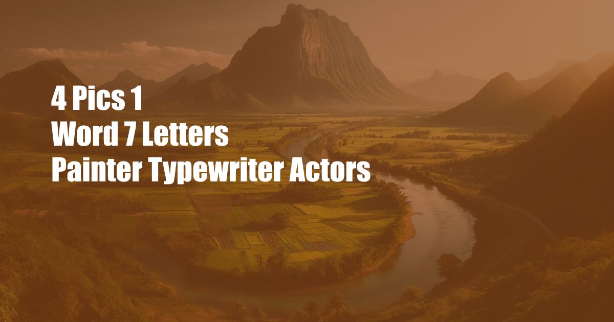 4 Pics 1 Word 7 Letters Painter Typewriter Actors