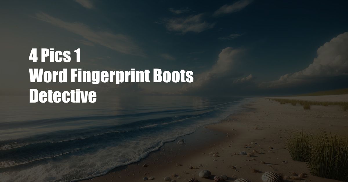 4 Pics 1 Word Fingerprint Boots Detective