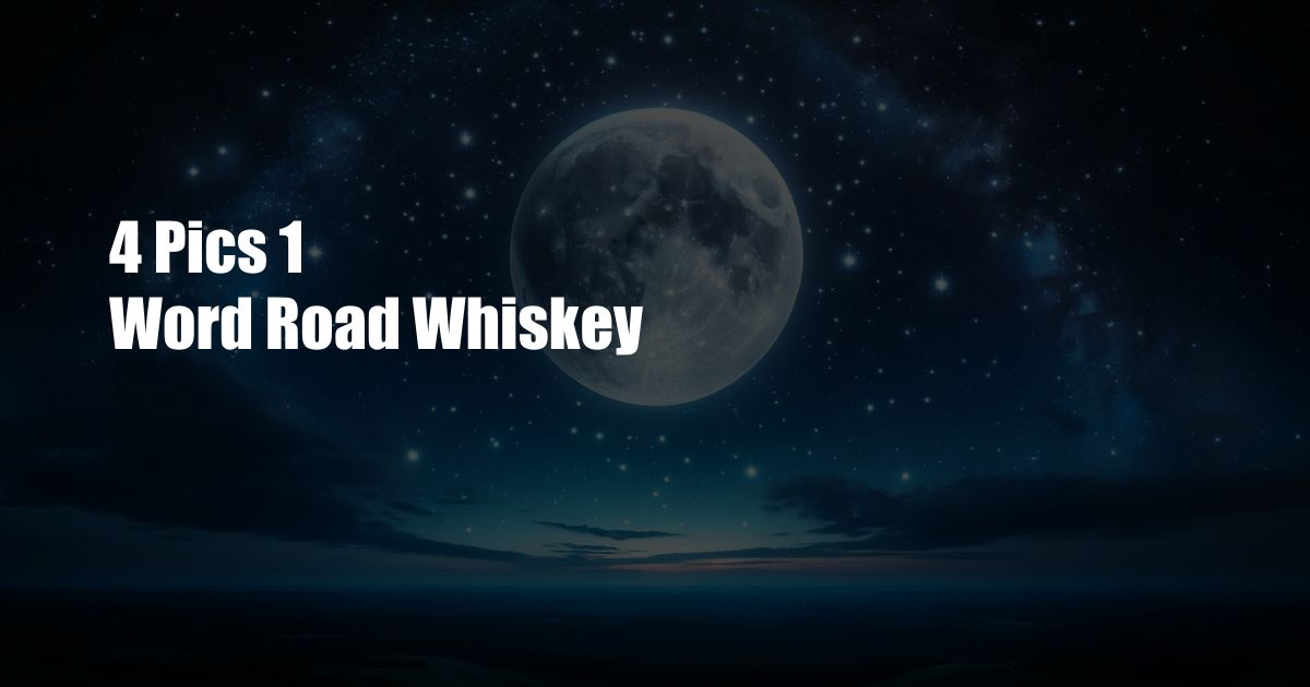 4 Pics 1 Word Road Whiskey