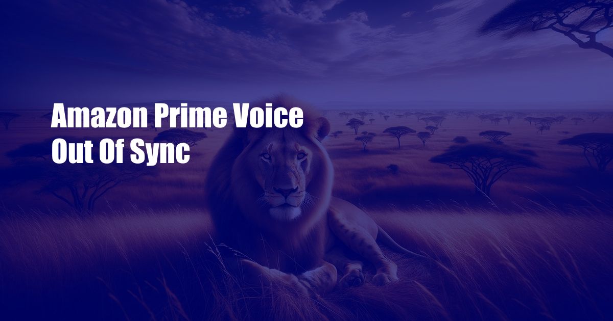 Amazon Prime Voice Out Of Sync