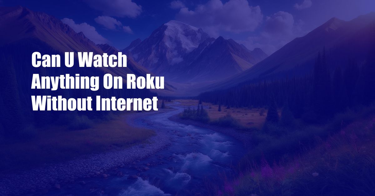 Can U Watch Anything On Roku Without Internet
