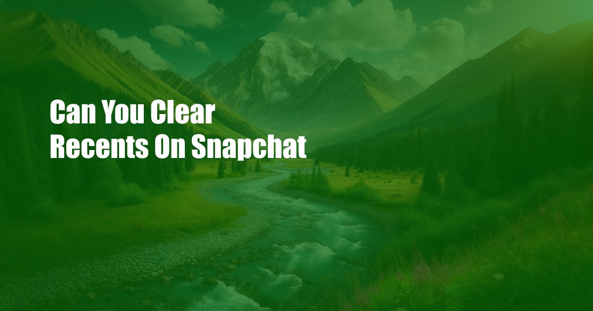 Can You Clear Recents On Snapchat