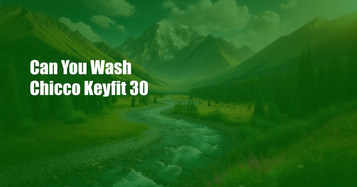 Can You Wash Chicco Keyfit 30