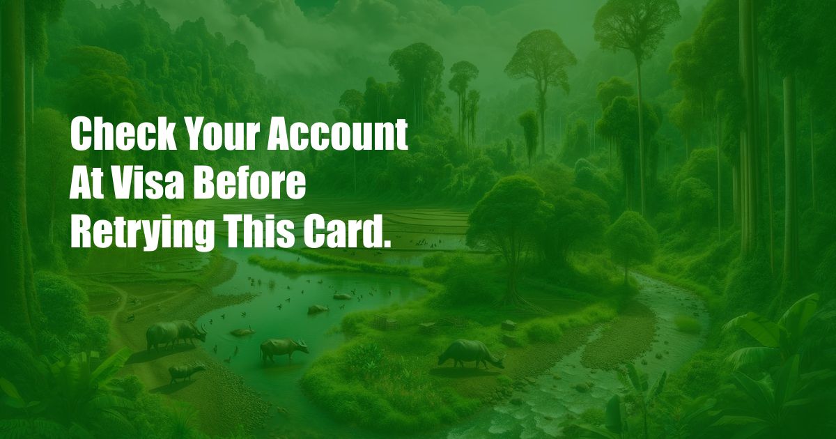 Check Your Account At Visa Before Retrying This Card.