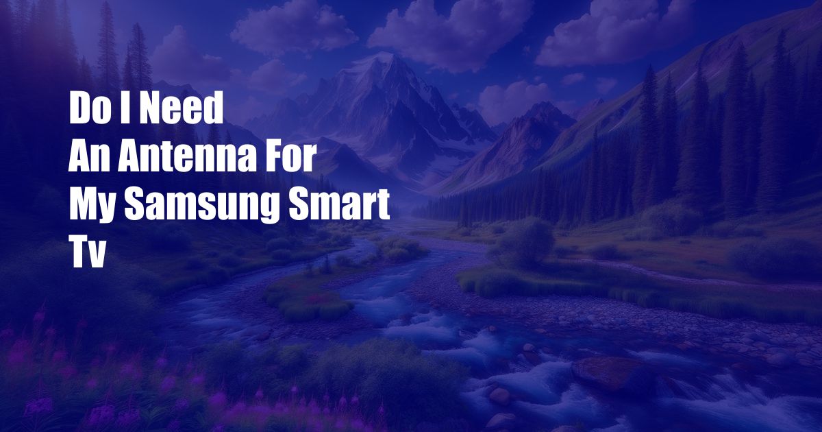 Do I Need An Antenna For My Samsung Smart Tv