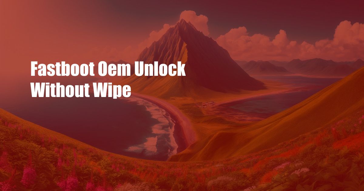 Fastboot Oem Unlock Without Wipe