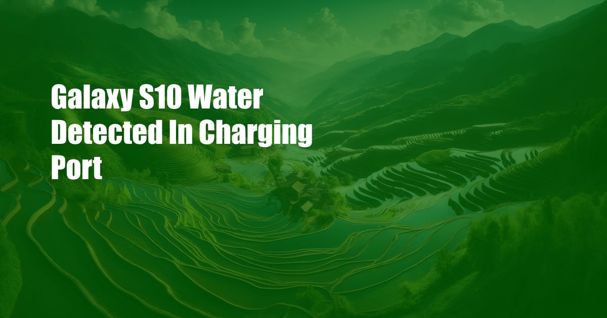 Galaxy S10 Water Detected In Charging Port