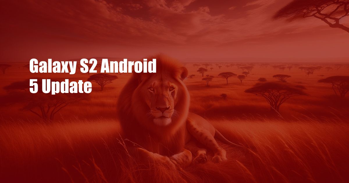 Galaxy S2 Android 5 Update