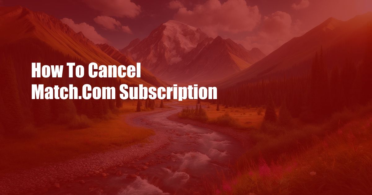 How To Cancel Match.Com Subscription