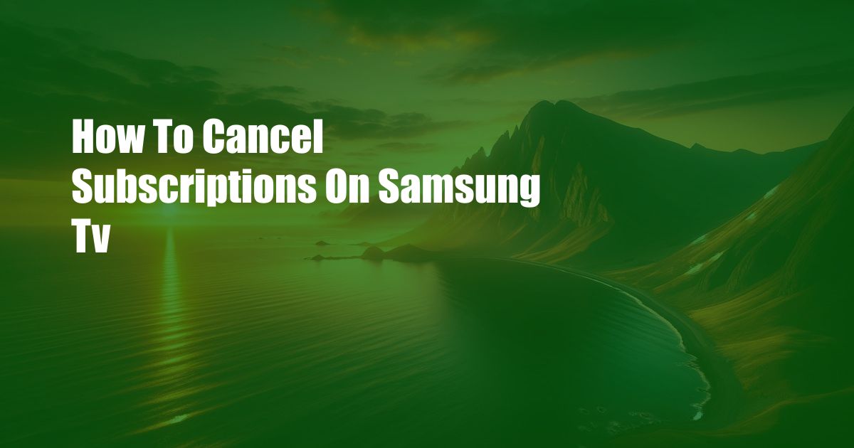 How To Cancel Subscriptions On Samsung Tv