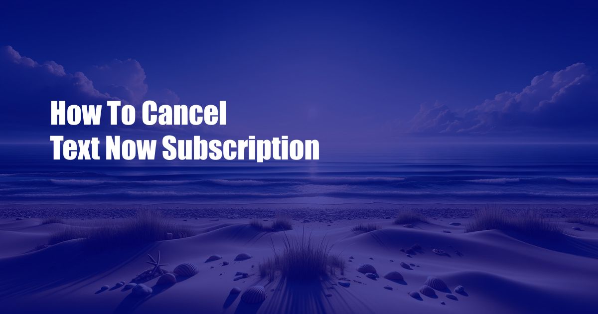 How To Cancel Text Now Subscription