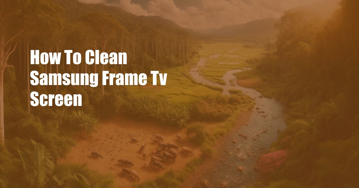 How To Clean Samsung Frame Tv Screen
