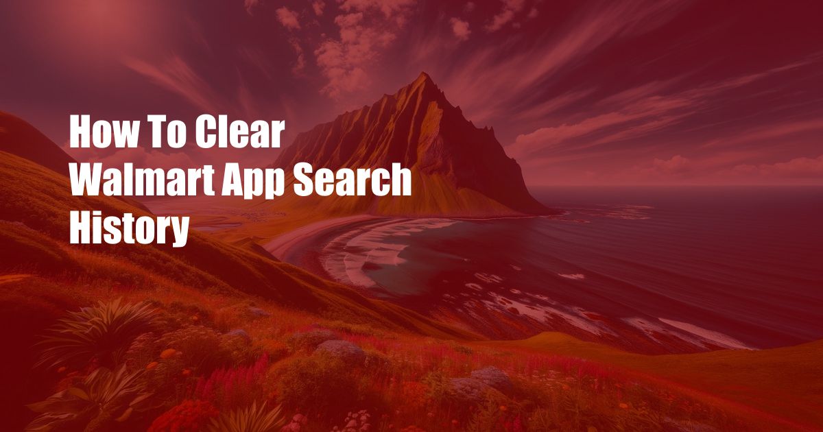 How To Clear Walmart App Search History