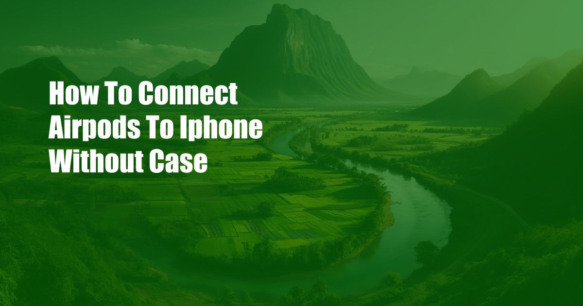 How To Connect Airpods To Iphone Without Case