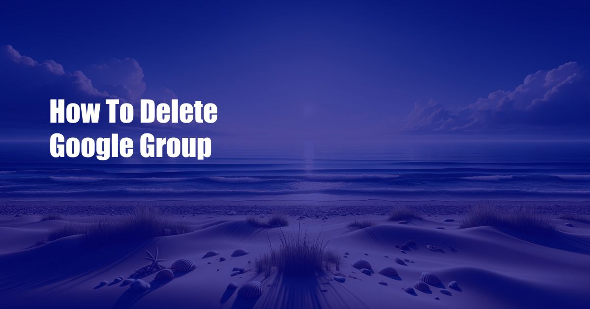 How To Delete Google Group