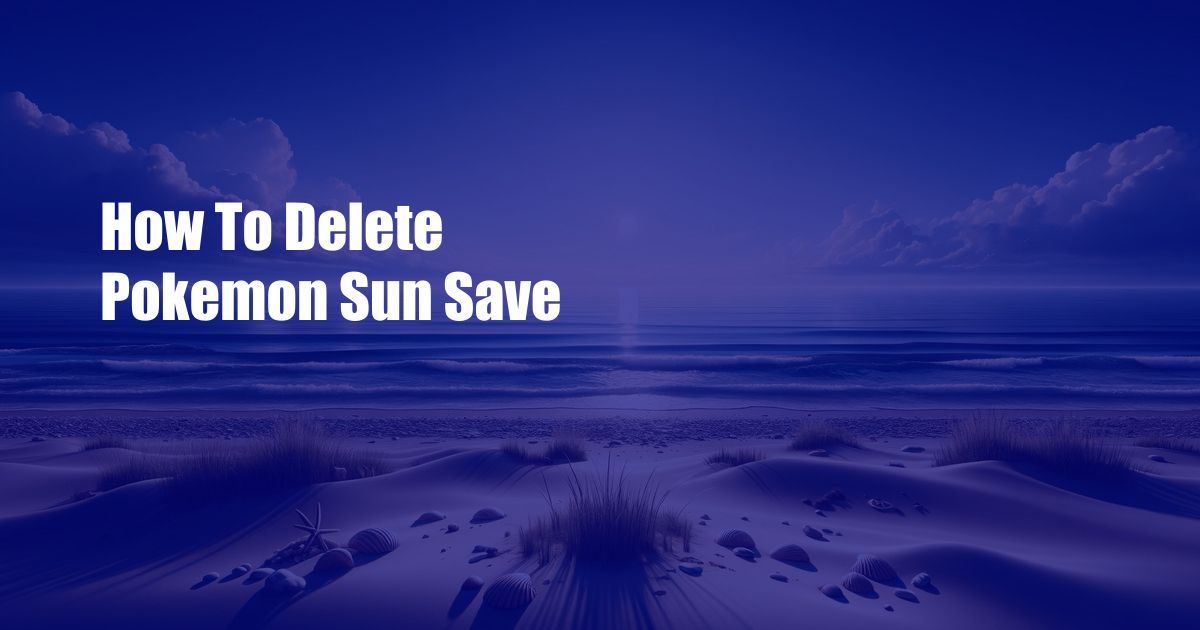 How To Delete Pokemon Sun Save