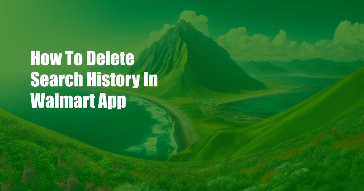 How To Delete Search History In Walmart App