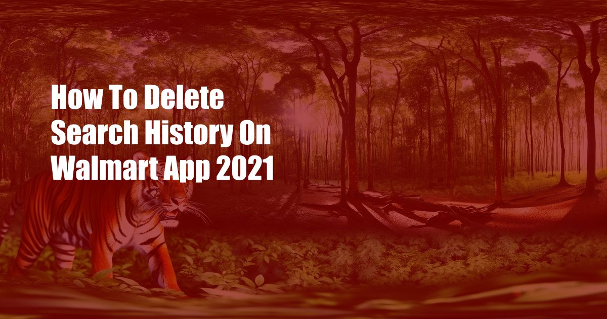 How To Delete Search History On Walmart App 2021