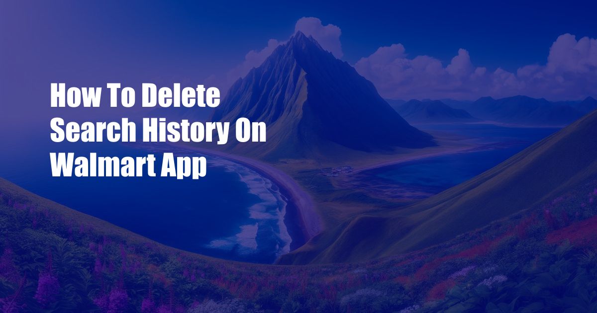 How To Delete Search History On Walmart App