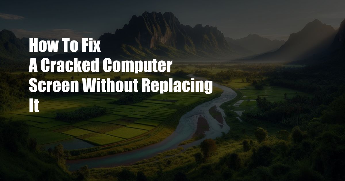 How To Fix A Cracked Computer Screen Without Replacing It