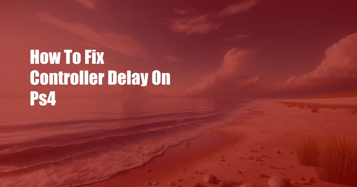 How To Fix Controller Delay On Ps4