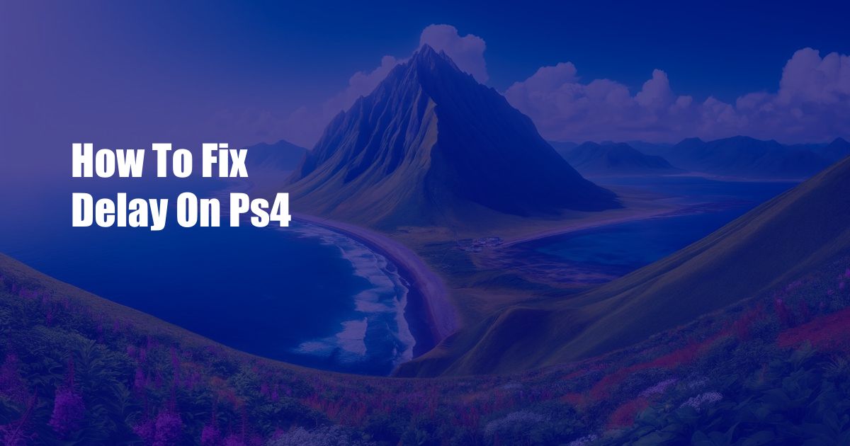 How To Fix Delay On Ps4