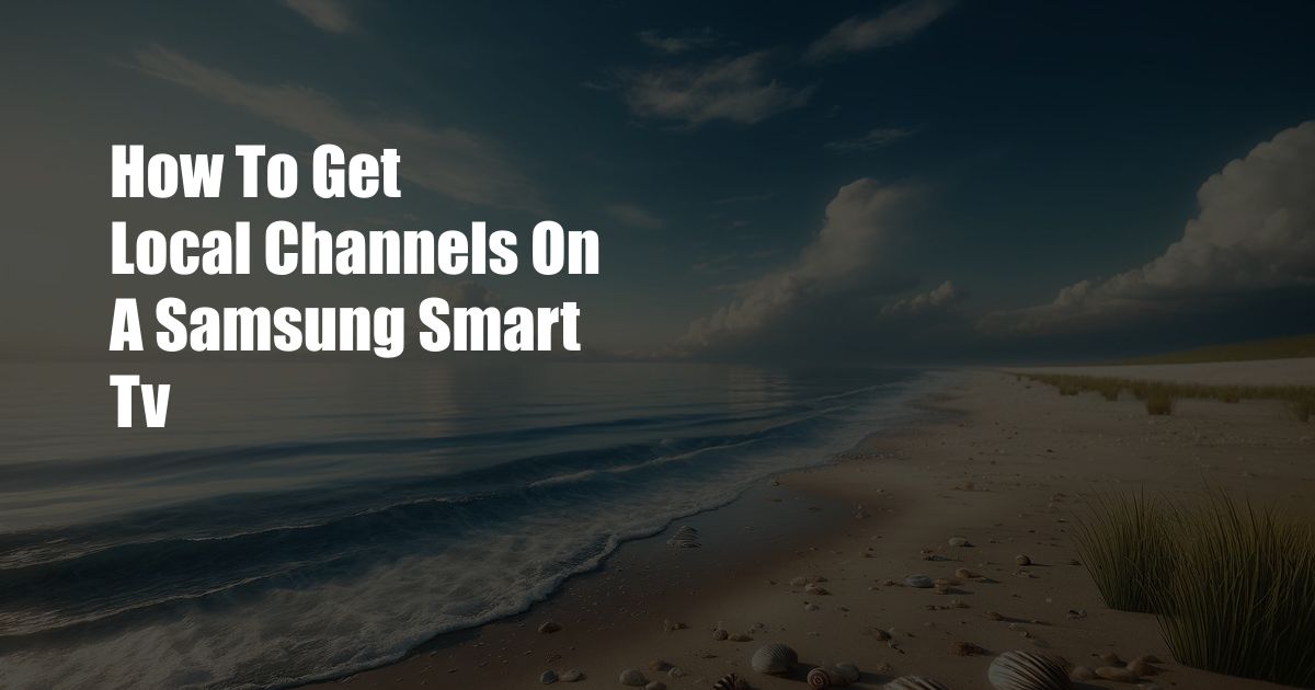 How To Get Local Channels On A Samsung Smart Tv