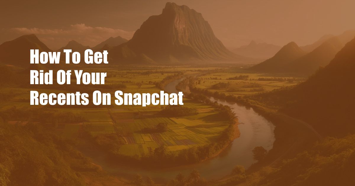 How To Get Rid Of Your Recents On Snapchat