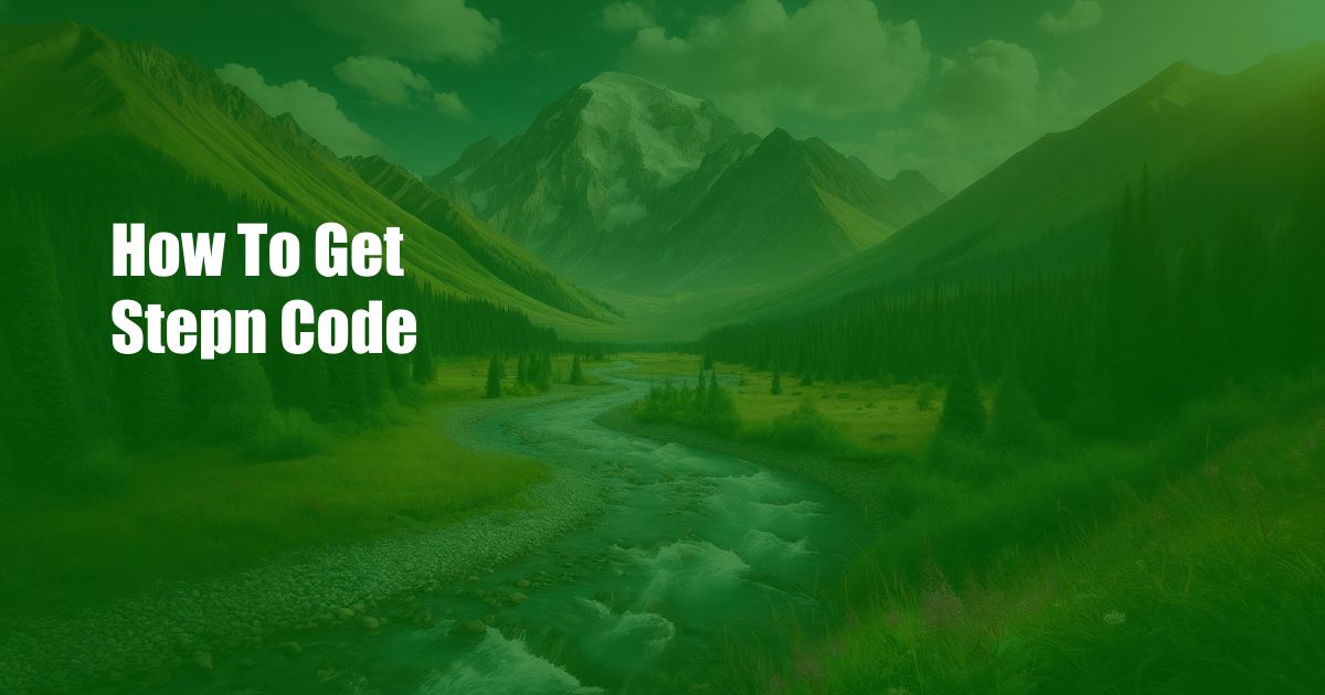How To Get Stepn Code