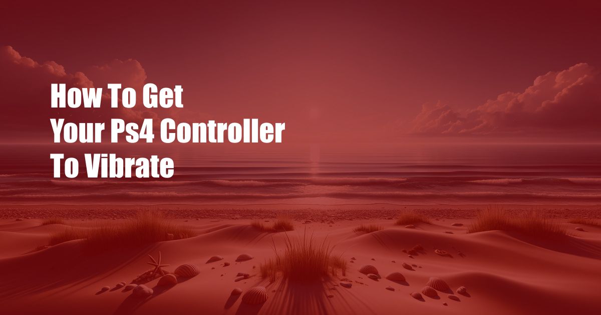 How To Get Your Ps4 Controller To Vibrate