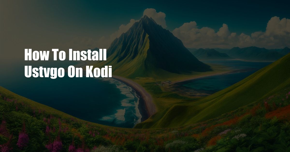 How To Install Ustvgo On Kodi