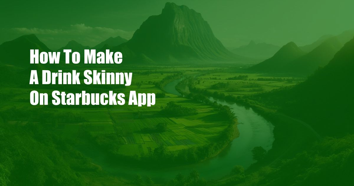 How To Make A Drink Skinny On Starbucks App