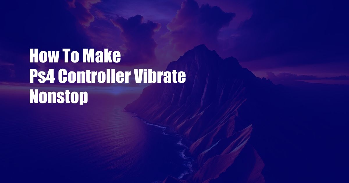 How To Make Ps4 Controller Vibrate Nonstop
