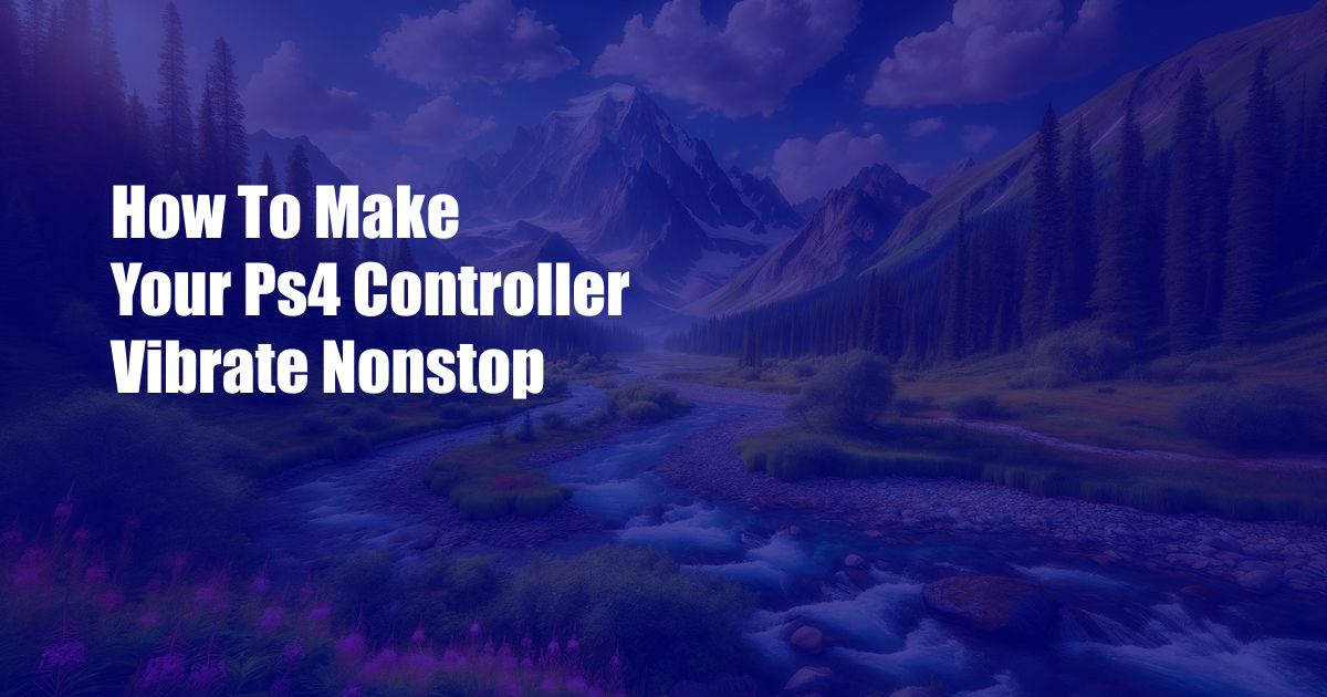 How To Make Your Ps4 Controller Vibrate Nonstop