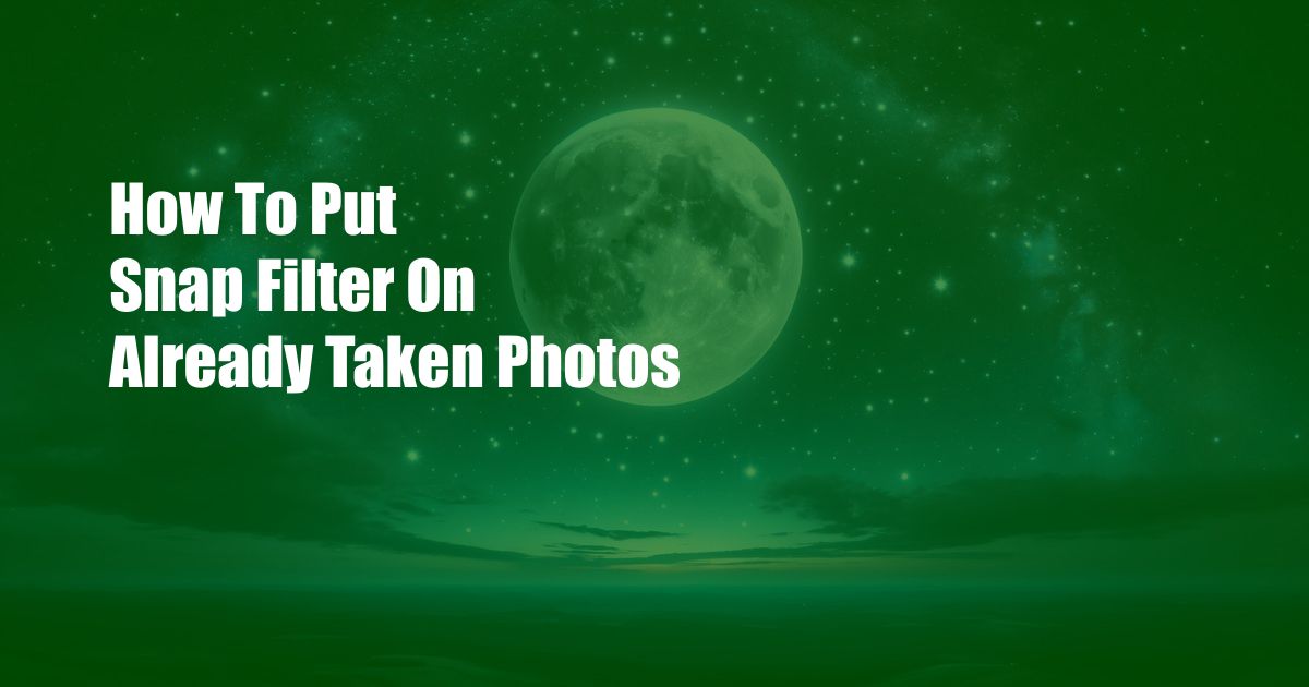 How To Put Snap Filter On Already Taken Photos