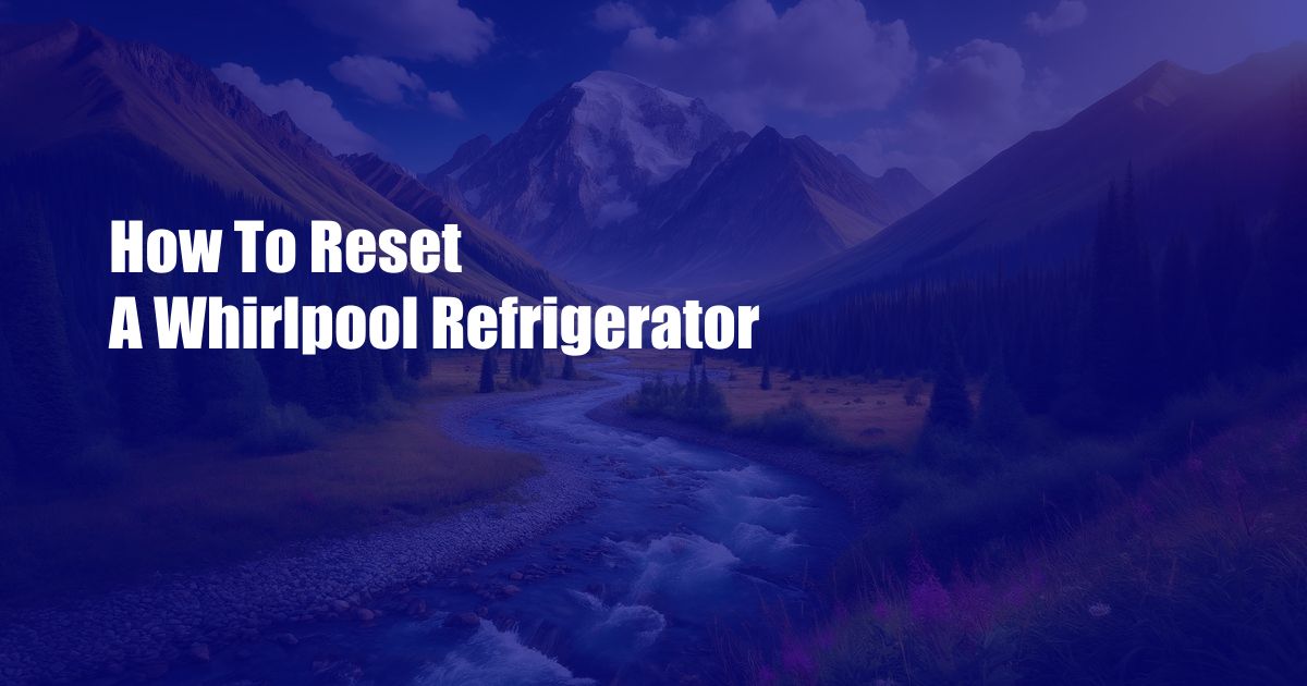 How To Reset A Whirlpool Refrigerator