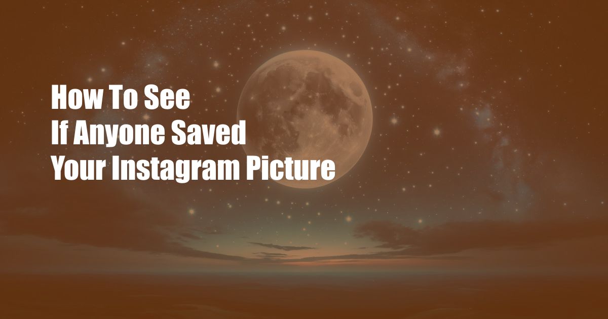 How To See If Anyone Saved Your Instagram Picture