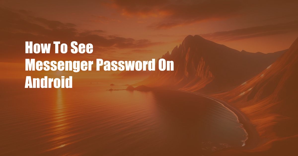 How To See Messenger Password On Android