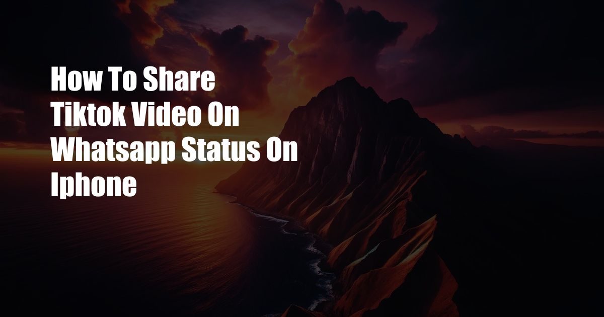 How To Share Tiktok Video On Whatsapp Status On Iphone