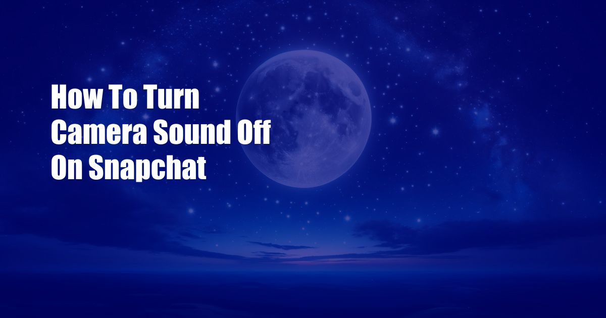 How To Turn Camera Sound Off On Snapchat
