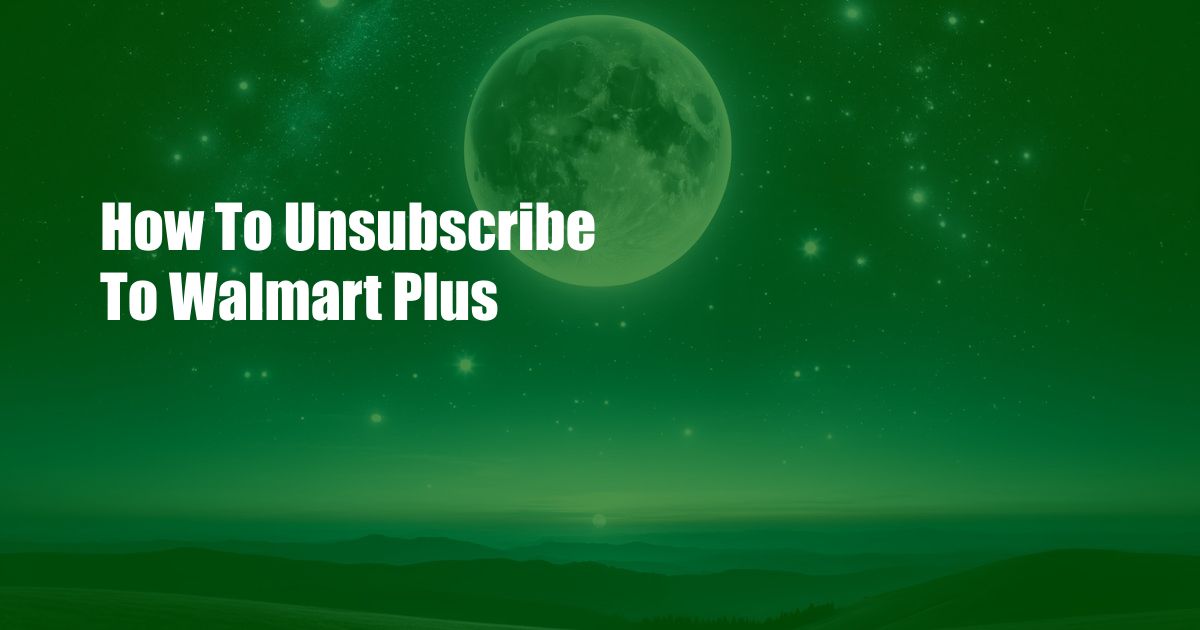 How To Unsubscribe To Walmart Plus