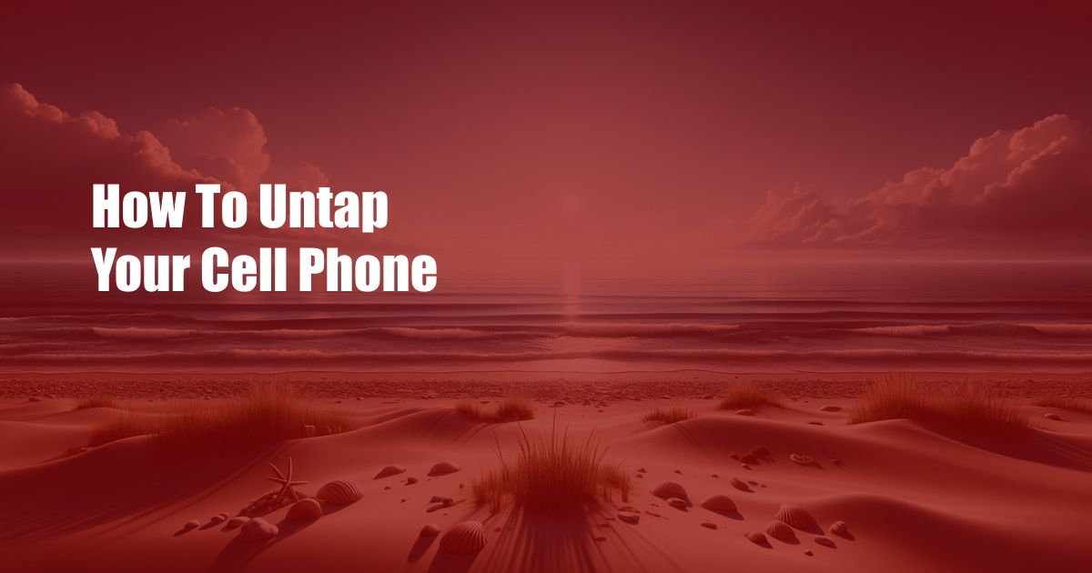 How To Untap Your Cell Phone