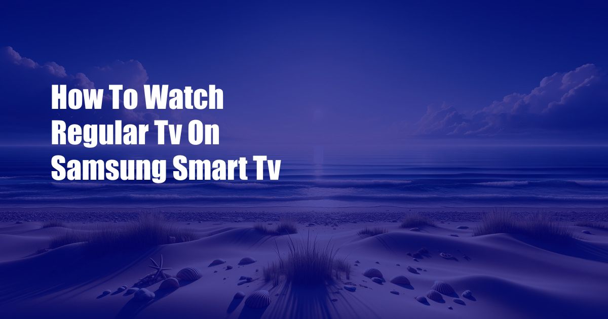 How To Watch Regular Tv On Samsung Smart Tv
