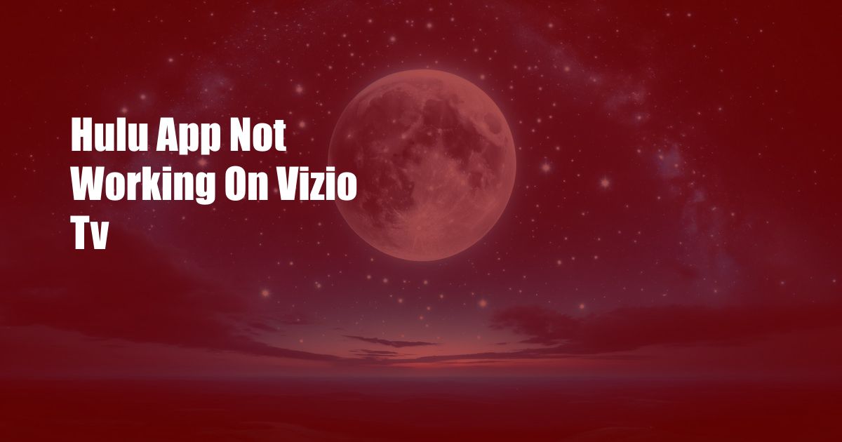 Hulu App Not Working On Vizio Tv