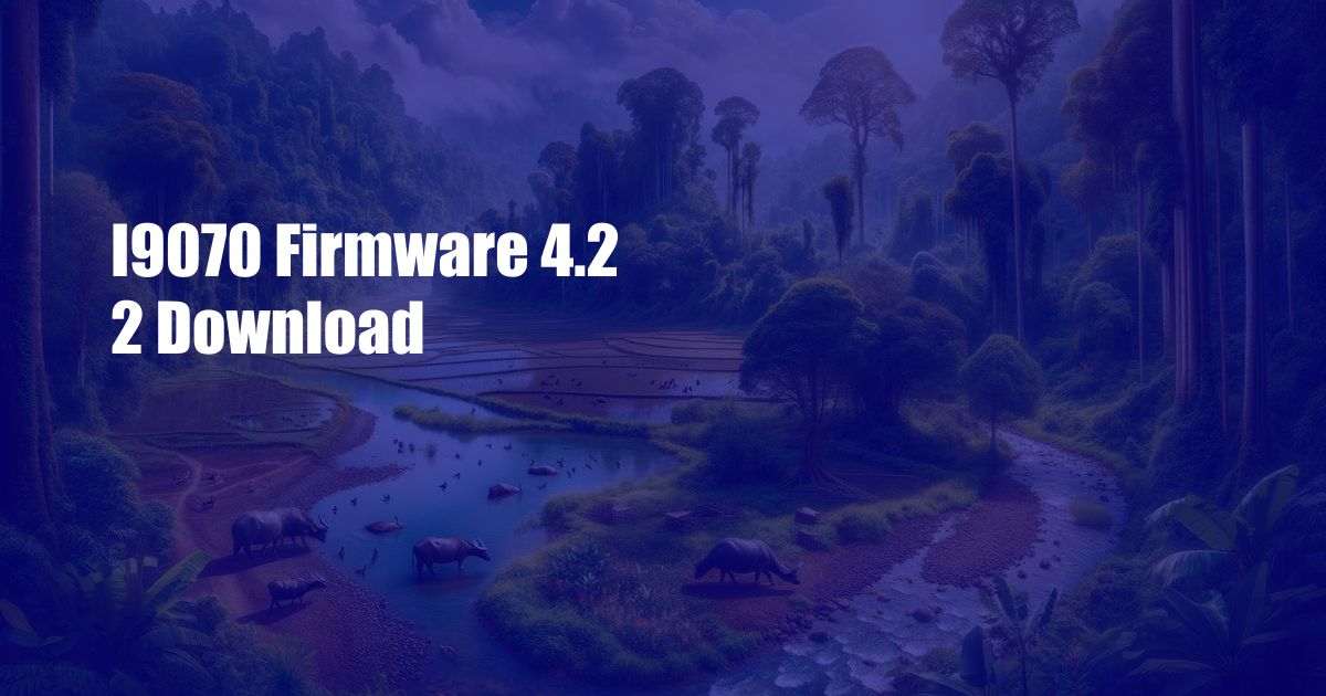 I9070 Firmware 4.2 2 Download