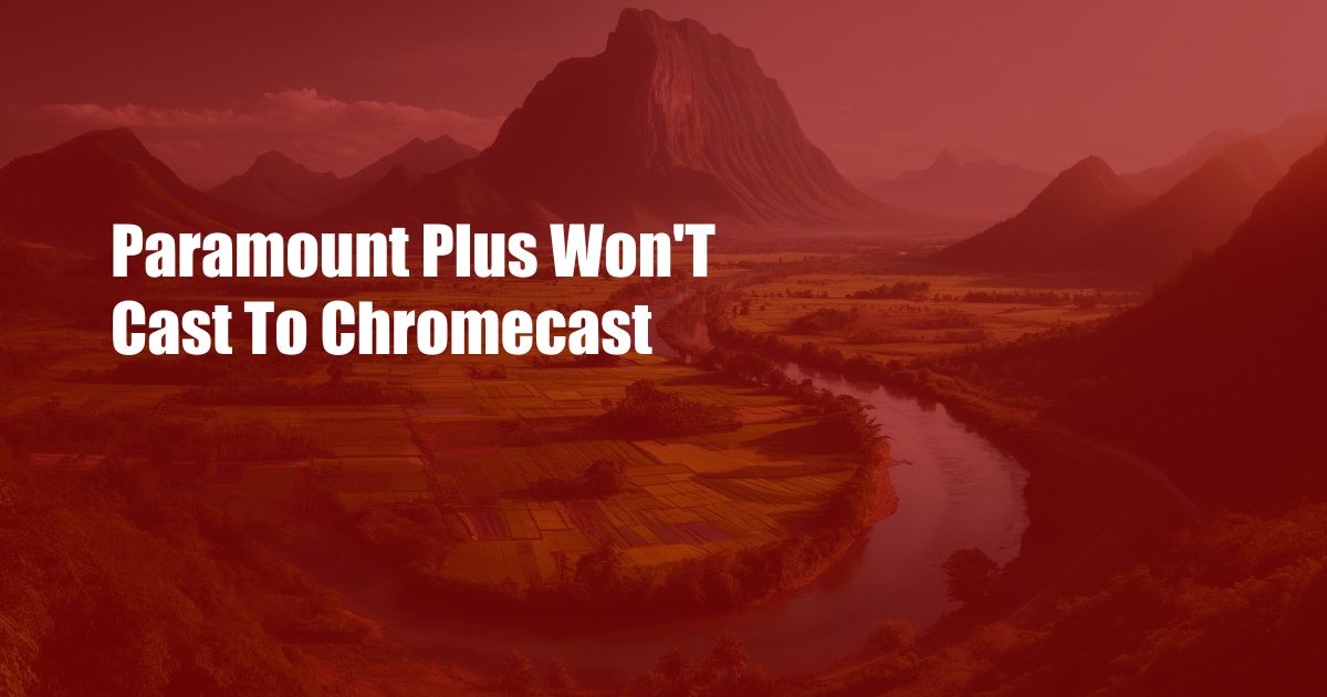 Paramount Plus Won’T Cast To Chromecast