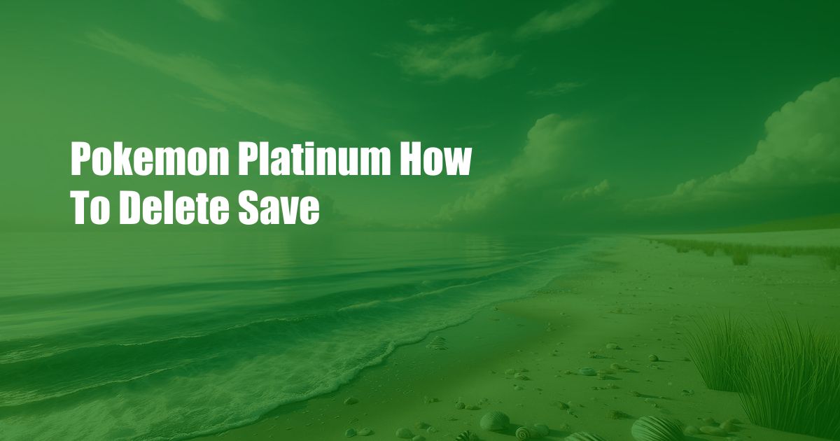 Pokemon Platinum How To Delete Save