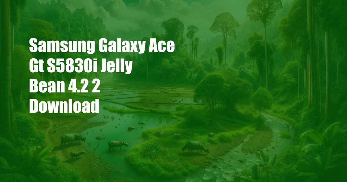 Samsung Galaxy Ace Gt S5830i Jelly Bean 4.2 2 Download