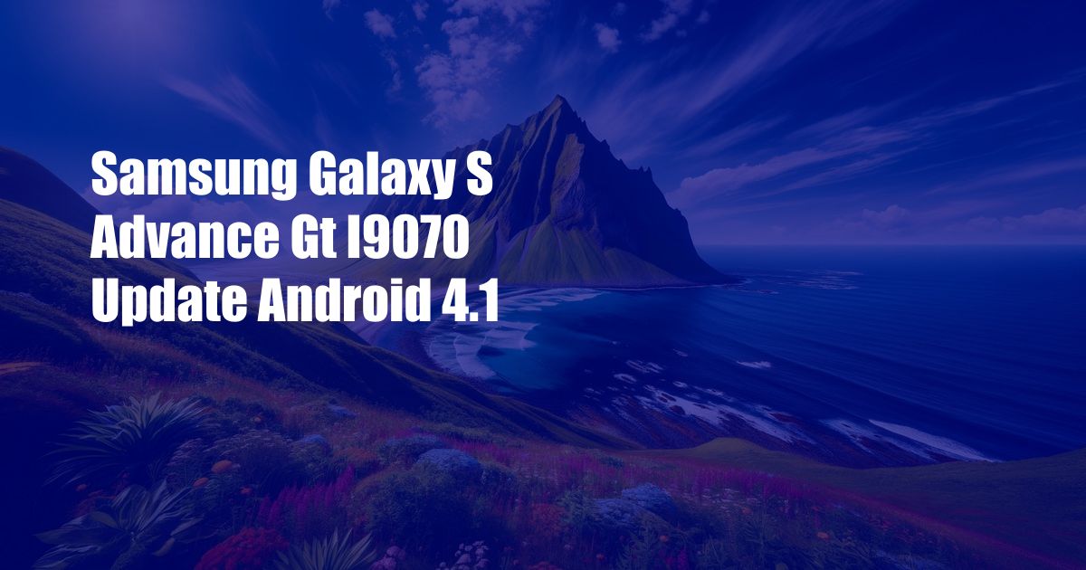 Samsung Galaxy S Advance Gt I9070 Update Android 4.1